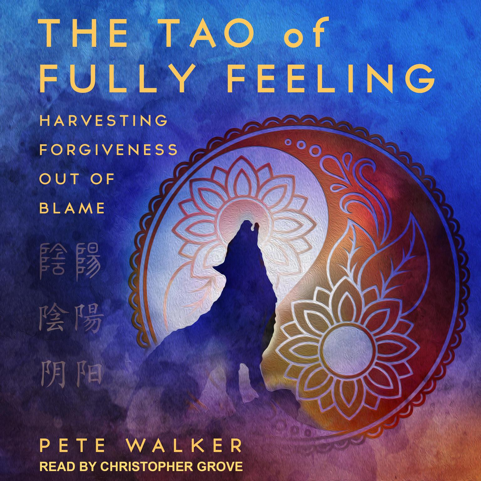 The Tao of Fully Feeling: Harvesting Forgiveness out of Blame Audiobook, by Pete Walker
