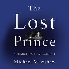 The Lost Prince: A Search for Pat Conroy Audiobook, by Michael Mewshaw
