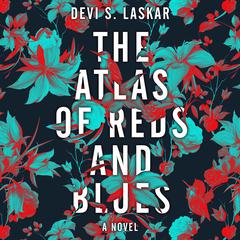 The Atlas of Reds and Blues: A Novel Audiobook, by Devi S. Laskar