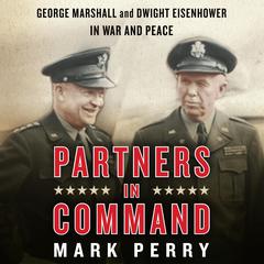 Partners in Command: George Marshall and Dwight Eisenhower in War and Peace Audiobook, by Mark Perry