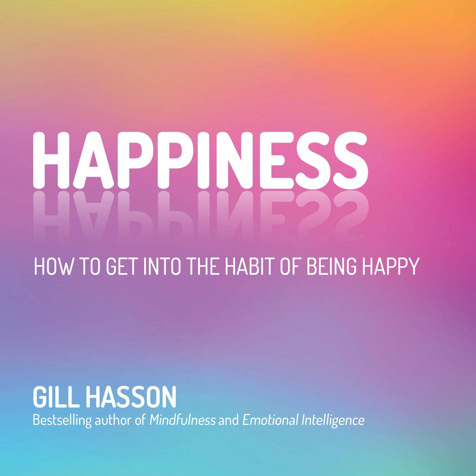 Happiness: How to Get Into the Habit of Being Happy Audiobook, by Gill Hasson