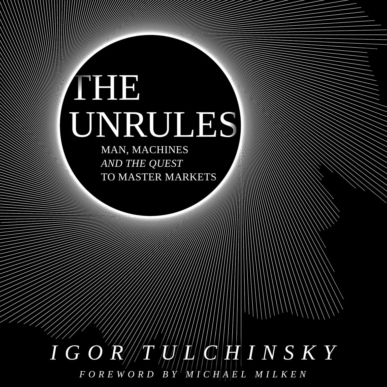 The Unrules: Man, Machines and the Quest to Master Markets Audiobook, by Igor Tulchinsky