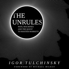 The Unrules: Man, Machines and the Quest to Master Markets Audiobook, by Igor Tulchinsky