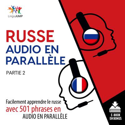 Russe audio en parallle - Facilement apprendre lerusseavec 501 phrases en audio en parallle - Partie 2 Audiobook, by Lingo Jump