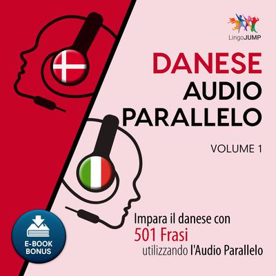 Audio Parallelo Danese - Impara il danese con 501 Frasi utilizzando lAudio Parallelo - Volume 1 Audiobook, by Lingo Jump