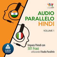 Audio Parallelo Hindi - Impara l'hindi con 501 Frasi utilizzando l'Audio Parallelo - Volume 1 Audiobook, by 