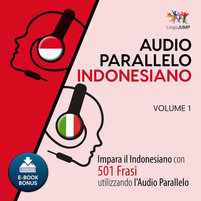 Audio Parallelo Indonesiano - Impara lindonesiano con 501 Frasi utilizzando lAudio Parallelo - Volume 1 Audiobook, by Lingo Jump