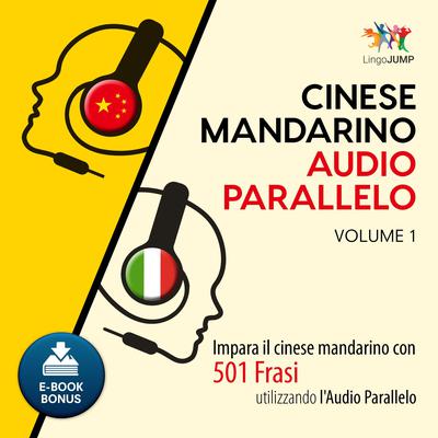 Audio Parallelo Cinese Mandarino - Impara il cinese mandarino con 501 Frasi utilizzando lAudio Parallelo - Volume 1 Audiobook, by Lingo Jump