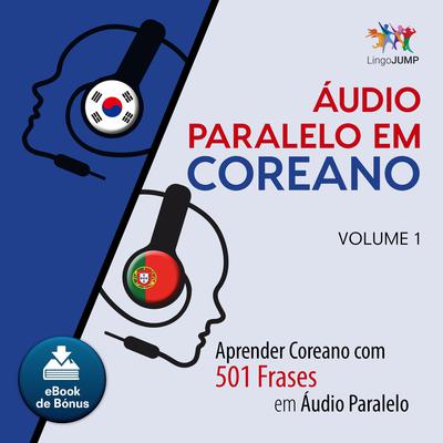Audio Paralelo em Coreano - Aprender Coreano com 501 Frases em udio Paralelo - Volume 1 Audiobook, by Lingo Jump