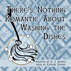 There's Nothing Romantic About Washing the Dishes Audiobook, by K. J. Joyner
