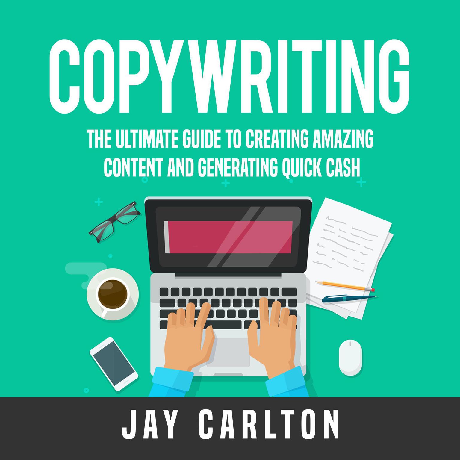 Copywriting: The Ultimate Guide to Creating Amazing Content and Generating Quick Cash Audiobook, by Jay Carlton
