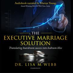 The Executive Marriage Solution: Translating Boardroom Success into Bedroom Bliss Audiobook, by Lisa M. Webb