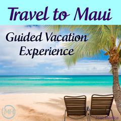 Travel to Maui - Guided Vacation Experience Audiobook, by Joel Thielke