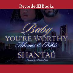 Baby, You're Worthy: Marcus & Nikki Audiobook, by Shantaé 