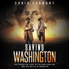 Saving Washington: The Forgotten Story of the Maryland 400 and The Battle of Brooklyn Audiobook, by Chris Formant