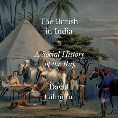 The British in India: A Social History of the Raj Audiobook, by David Gilmour