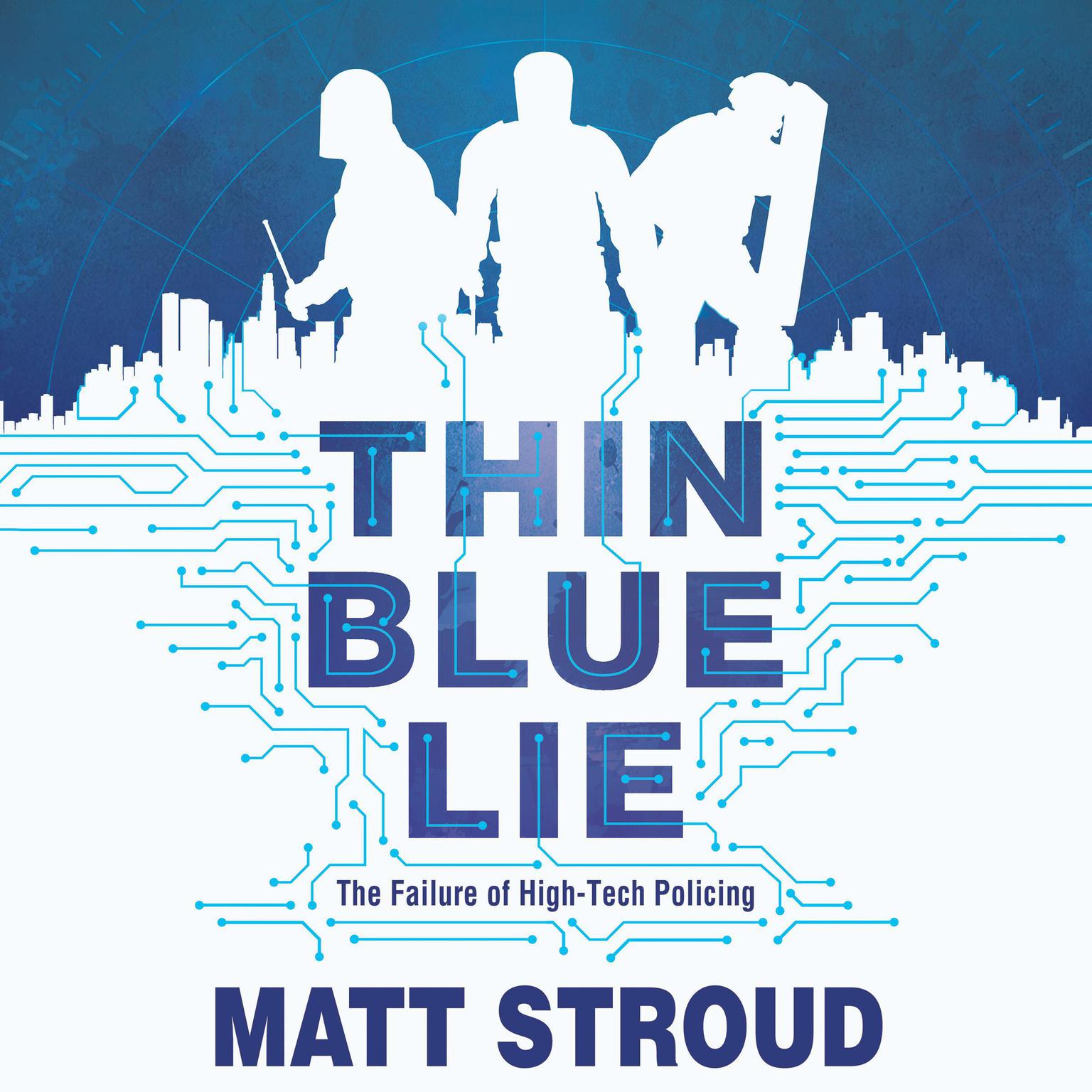 Thin Blue Lie: The Failure of High-Tech Policing Audiobook, by Matt Stroud
