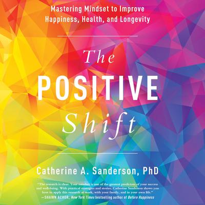 The Positive Shift: Mastering Mindset to Improve Happiness, Health, and Longevity Audiobook, by Catherine A. Sanderson