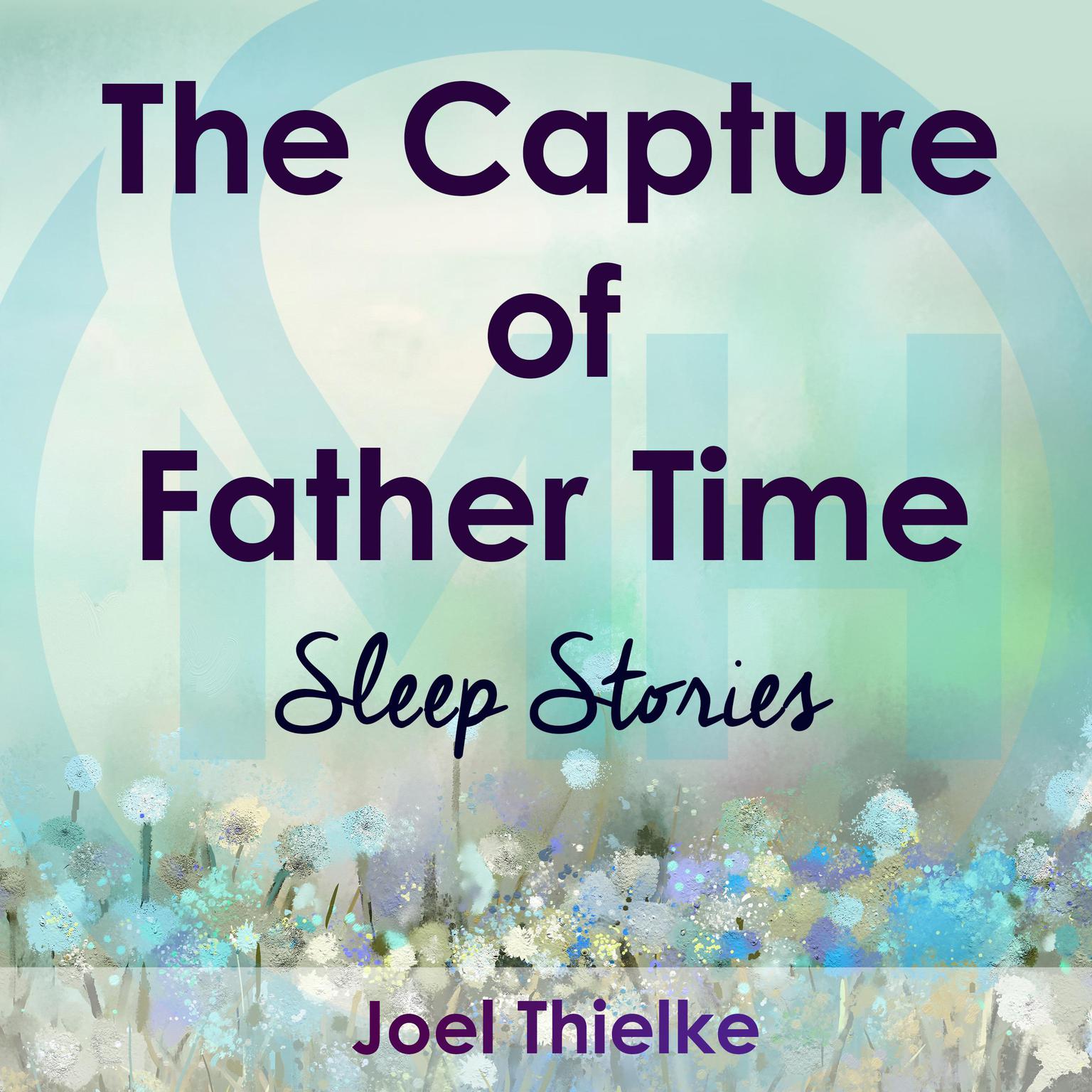 The Capture of Father Time - Sleep Stories Audiobook, by Joel Thielke