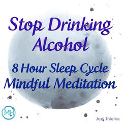 8 Hour Sleep Cycle Mindful Meditation - Stop Drinking Alcohol Audiobook, by Joel Thielke