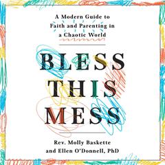 Bless This Mess: A Modern Guide to Faith and Parenting in a Chaotic World Audiobook, by Ellen O'Donnell, Rev. Molly Baskette, Ellen O'Donnell