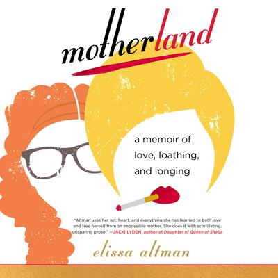 Motherland: A Memoir of Love, Loathing, and Longing Audiobook, by Elissa Altman