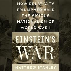 Einstein's War: How Relativity Triumphed Amid the Vicious Nationalism of World War I Audiobook, by Matthew Stanley