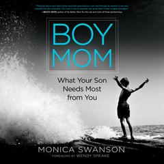 Boy Mom: What Your Son Needs Most from You Audiobook, by Monica Swanson