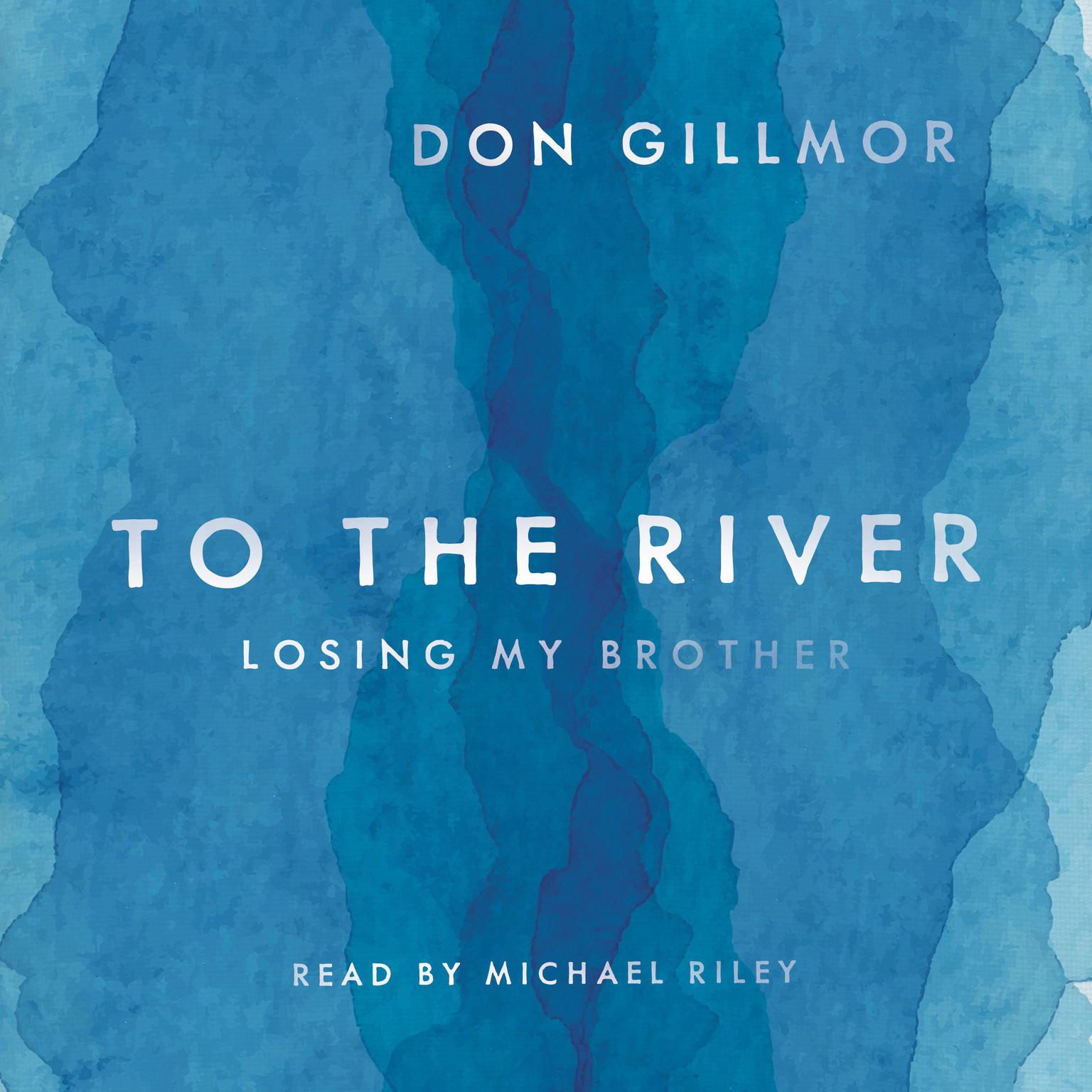 To the River: Losing My Brother Audiobook, by Don Gillmor