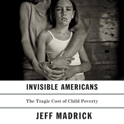 Invisible Americans: The Tragic Cost of Child Poverty Audiobook, by Jeff Madrick