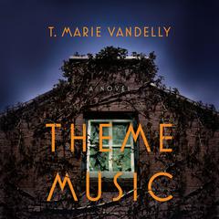 Theme Music: A Novel Audiobook, by T. Marie Vandelly