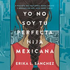 Yo no soy tu perfecta hija mexicana Audiobook, by Erika L. Sánchez
