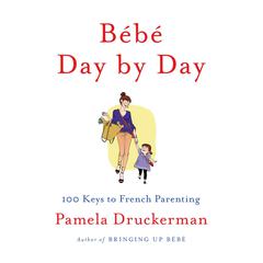 Bébé Day by Day: 100 Keys to French Parenting Audiobook, by Pamela Druckerman