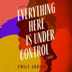 Everything Here Is under Control: A Novel Audiobook, by Emily Adrian
