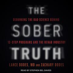 The Sober Truth: Debunking the Bad Science Behind 12-Step Programs and the Rehab Industry Audiobook, by Lance Dodes