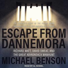 Escape from Dannemora: Richard Matt, David Sweat, and the Great Adirondack Manhunt Audiobook, by Michael Benson