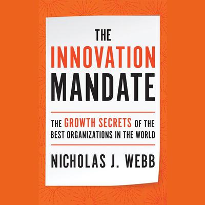 The Innovation Mandate: The Growth Secrets of the Best Organizations in the World Audiobook, by Nicholas J. Webb