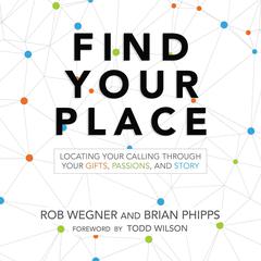 Find Your Place: Locating Your Calling Through Your Gifts, Passions, and Story Audiobook, by Rob Wegner