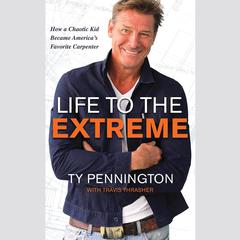 Life to the Extreme: How a Chaotic Kid Became America’s Favorite Carpenter Audiobook, by Travis Thrasher, Ty Pennington