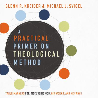 A Practical Primer on Theological Method: Table Manners for Discussing God, His Works, and His Ways Audiobook, by 