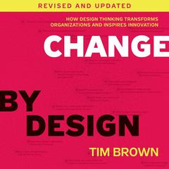 Change by Design, Revised and Updated: How Design Thinking Transforms Organizations and Inspires Innovation Audiobook, by 