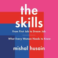The Skills: From First Job to Dream Job—What Every Woman Needs to Know Audiobook, by Mishal Husain