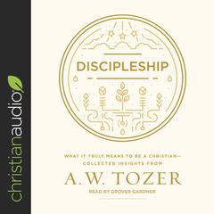 Discipleship: What It Truly Means to Be a Christian--Collected Insights from A. W. Tozer Audiobook, by A. W. Tozer