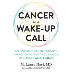 Cancer as a Wake-Up Call: An Oncologist's Integrative Approach to What You Can Do to Become Whole Again Audiobook, by 