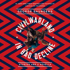 CivilWarLand in Bad Decline: Stories and a Novella Audiobook, by George Saunders