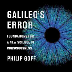 Galileos Error: Foundations for a New Science of Consciousness Audiobook, by Philip Goff