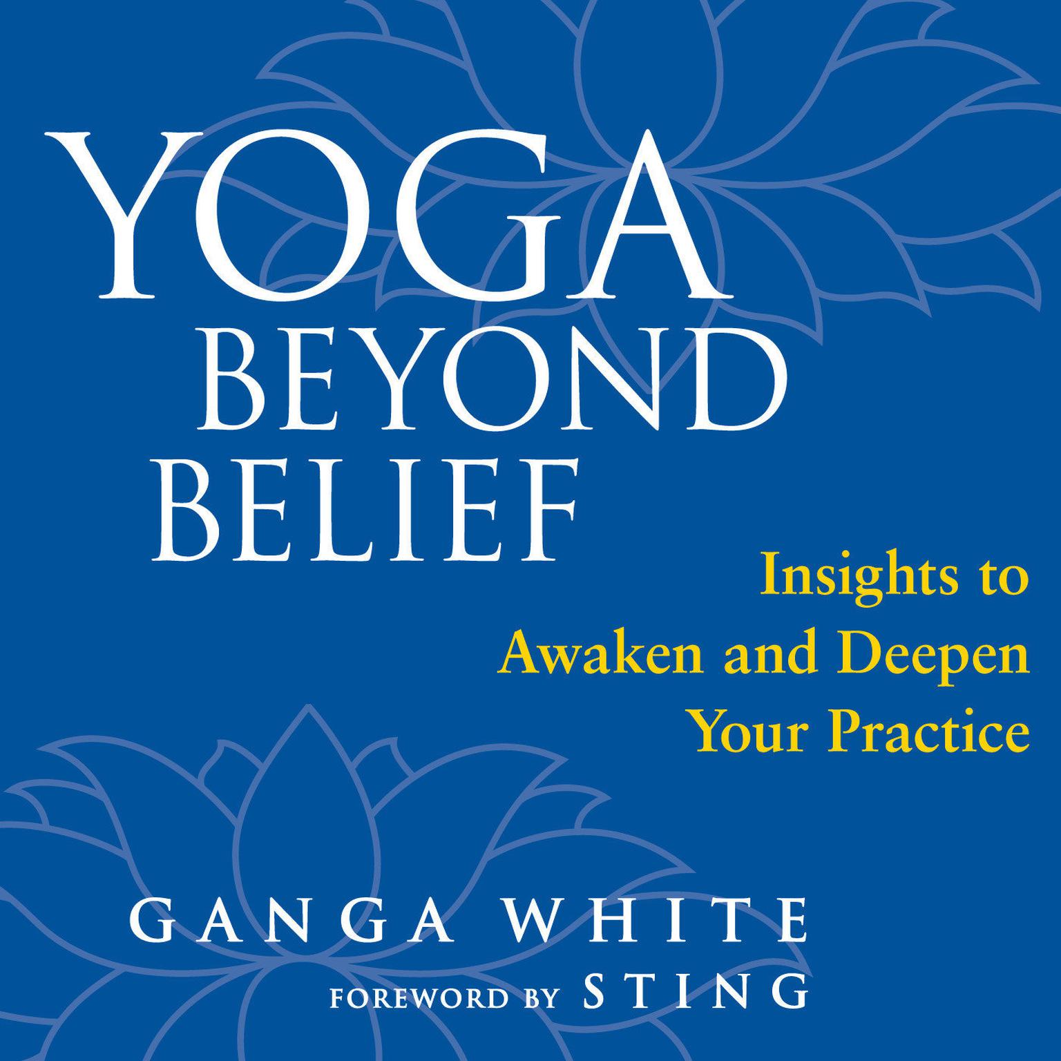 Yoga Beyond Belief: Insights to Awaken and Deepen Your Practice Audiobook, by Ganga White