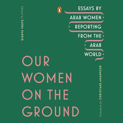 Our Women on the Ground: Essays by Arab Women Reporting from the Arab World Audiobook, by Author Info Added Soon