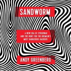 Sandworm: A New Era of Cyberwar and the Hunt for the Kremlin's Most Dangerous Hackers Audiobook, by Andy Greenberg