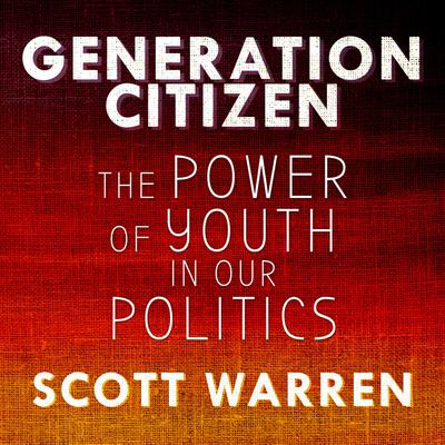 Generation Citizen: The Power of Youth in Our Politics Audiobook, by Andrew Warren